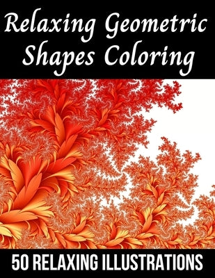 Relaxing Geometric Shapes Coloring: Geometric Colouring book for adults: tessellation colouring: 50 Stress less geometric patterns to colour by Natsuko, Alberto