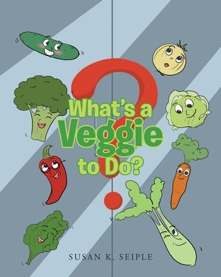 What's a Veggie to Do? by Seiple, Susan K.