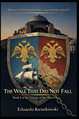 The Wall That Did Not Fall: An Alternate History of the Roman Empire (The Three Seas Trilogy Book 1) by Kwiatkowski, Eduardo