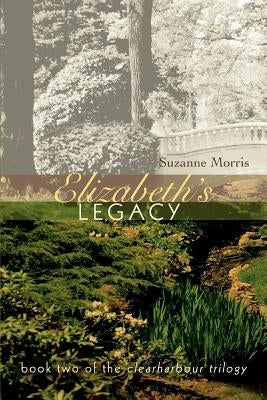 Elizabeth's Legacy: Book Two of the Clearharbour Trilogy by Morris, Suzanne E.