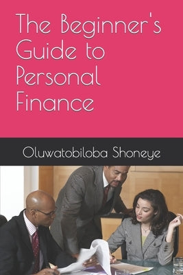 The Beginner's Guide to Personal Finance by Adeleke, Adeola Ridwan