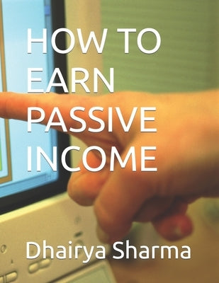 How to Earn Passive Income by Sharma, Dhairya