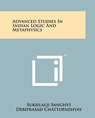 Advanced Studies In Indian Logic And Metaphysics by Sanghvi, Sukhlalji
