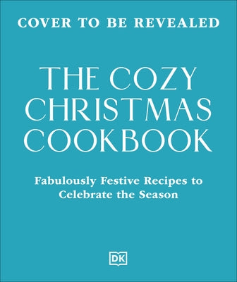 The Cozy Christmas Cookbook: Fabulously Festive Recipes to Celebrate the Season by DK