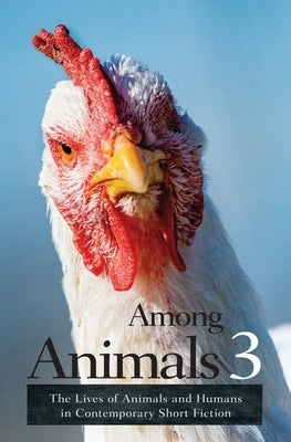 Among Animals 3: The Lives of Animals and Humans in Contemporary Short Fiction by Yunker, John