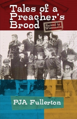 Tales of a Preacher's Brood: Raised in Wisconsin by Fullerton, Pamela Ja