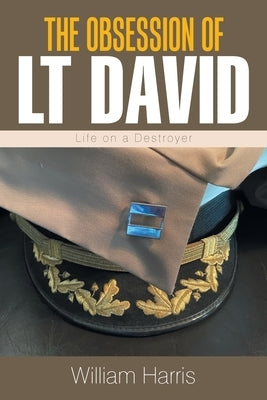 The Obsession of Lt David: Life on a Destroyer by Harris, William