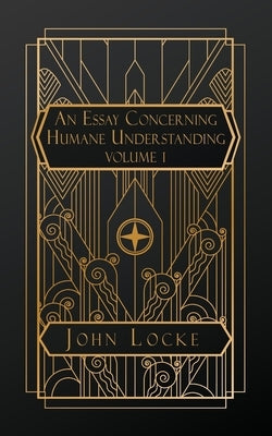 An Essay Concerning Humane Understanding: Volume I by Locke, John