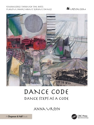 Dance Code: Dance Steps as a Code by Ursyn, Anna