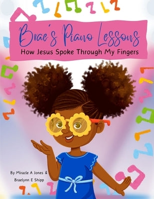 Brae's Piano Lessons: How Jesus Spoke Through My Fingers by Shipp, Braelynn E.