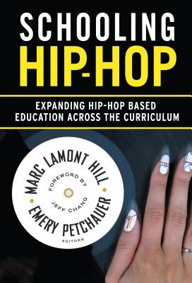Schooling Hip-Hop: Expanding Hip-Hop Based Education Across the Curriculum by Hill, Marc Lamont