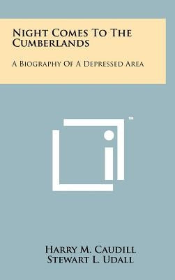 Night Comes To The Cumberlands: A Biography Of A Depressed Area by Caudill, Harry M.