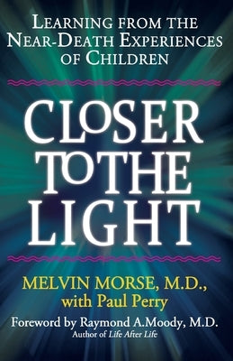 Closer to the Light: Learning From the Near-Death Experiences of Children by Perry, Paul