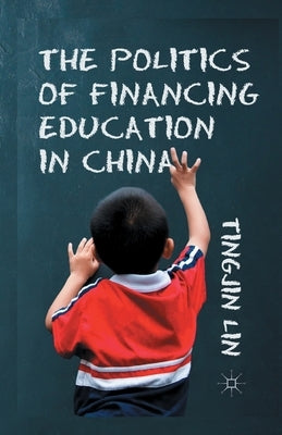 The Politics of Financing Education in China by Lin, T.