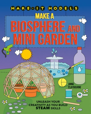 Make a Biosphere and Mini Garden by Claybourne, Anna