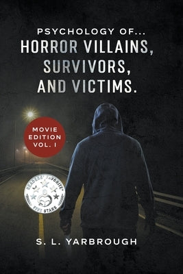 Psychology of...Horror Villains, Survivors, and Victims. Movie Edition vol. I by Yarbrough, S. L.