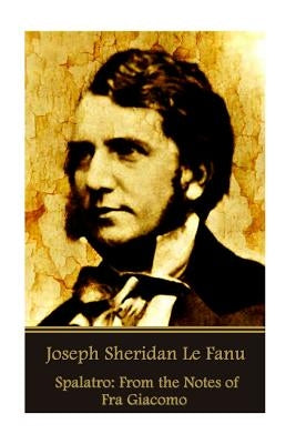 Joseph Sheridan Le Fanu - Spalatro: From the Notes of Fra Giacomo by Le Fanu, Joseph Sheridan