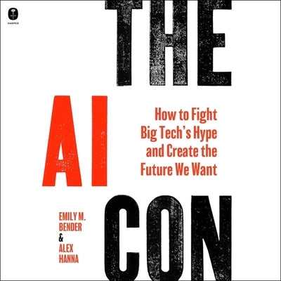 The AI Con: How to Fight Big Tech's Hype and Create the Future We Want by Hanna, Alex