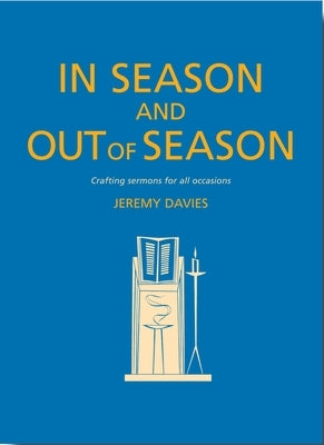 In Season and Out of Season: Crafting Sermons for All Occasions by Davies, Jeremy