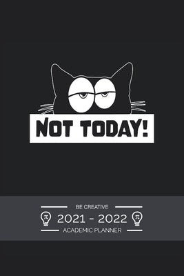 Academic Planner Weekly 2021 - 2022 Funny Saying Not Today: July 2021 to December 2022 - for To Do's, PRIORITIES, Agenda for School, Home and Work - O by Publishing, Be Creative