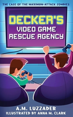Decker's Video Game Rescue Agency: The Case of the Maximum-Attack Zombies by Luzzader