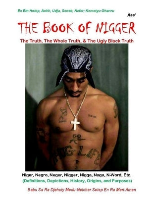 The Book Of Nigger: The Truth, The Whole Truth, & The Ugly Black Truth by Setep En Ra Meri-Amen, Sa Ra Djehuty Med