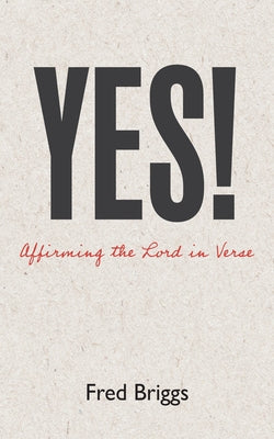 Yes!: Affirming the Lord in Verse by Briggs, Fred