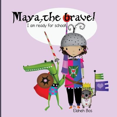 Maya, the brave: I'm ready for school! by Bos, Elaheh