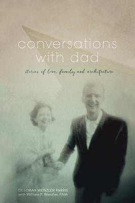Conversations with Dad: Stories of Love, Family and Architecture by Farris, Deborah Wenzler