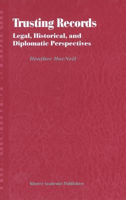 Trusting Records: Legal, Historical and Diplomatic Perspectives by MacNeil, H.