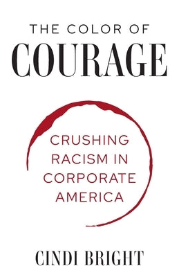 The Color of Courage: Crushing Racism in Corporate America by Bright, Cindi C.