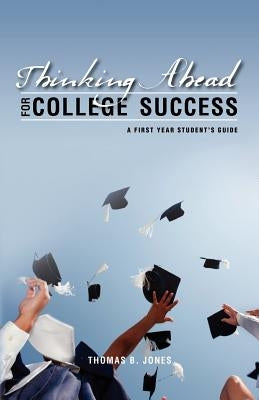 Thinking Ahead for College Success: A First Year Student's Guide by Jones, Thomas B.