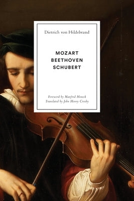 Mozart, Beethoven, Schubert by Von Hildebrand, Dietriech