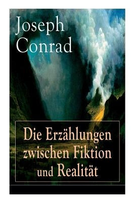 Die Erzählungen zwischen Fiktion und Realität: Das Ende vom Lied + Die Tremolino + Gaspar Ruiz + Jugend + Weihe by Conrad, Joseph