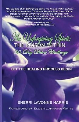 An Unforgiving Spirit: The Poison Within: 30-Day Detox Challenge by Harris, Sherri Lavonne