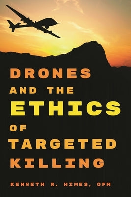 Drones and the Ethics of Targeted Killing by Himes, Ofm Kenneth R.