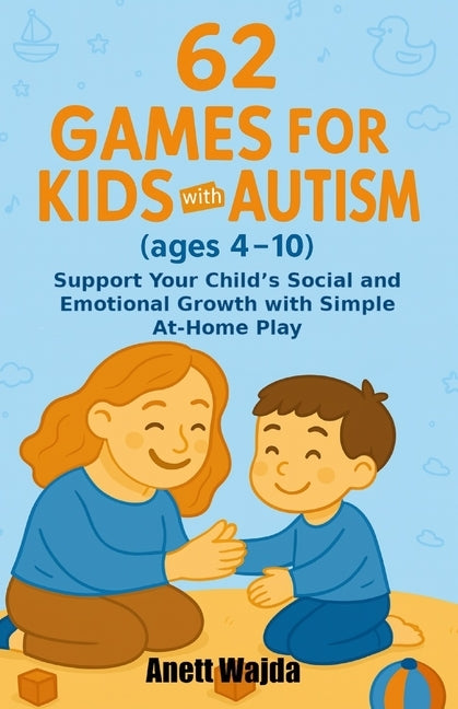 "62 Games for Kids with Autism": Book contains 62 illustrated games for kids with autism Build social and communication skills through play Fun at-hom by Wajda, Anett