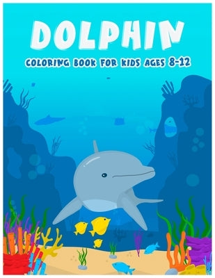 Dolphin Coloring Books For Kids Ages 8-12: Features Amazing Ocean Animals To Color In, Activity Book For Young Boys & Girls by Color's, Med