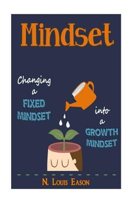 Mindset: Changing a Fixed Mindset Into a Growth Mindset by Eason, N. Louis