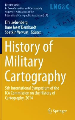 History of Military Cartography: 5th International Symposium of the Ica Commission on the History of Cartography, 2014 by Liebenberg, Elri