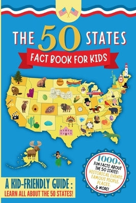 The 50 States Fact Book For Kids: Learn the 50 States with 1000+ Fun United States Facts for Children! (Explore USA History, Research US States and Ca by James, Elizabeth