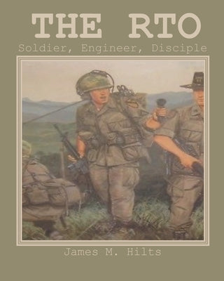 The RTO: Soldier, Engineer, Disciple by Hilts, James M.