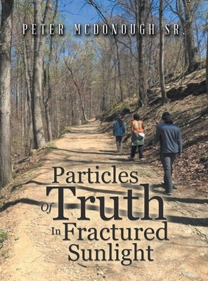 Particles of Truth in Fractured Sunlight by McDonough, Peter, Sr.