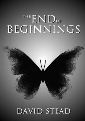 The End of Beginnings by Stead, David