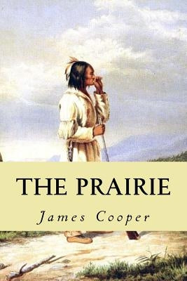 The Prairie: A Tale by Cooper, James Fenimore