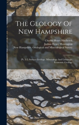 The Geology Of New Hampshire: (pt. 3-5) Surface Geology. Mineralogy And Lithology. Economic Geology by New Hampshire Geological Survey