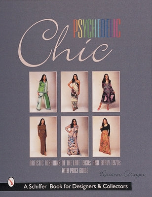Psychedelic Chic: Artistic Fashions of the Late 1960s & Early 1970s by Ettinger, Roseann