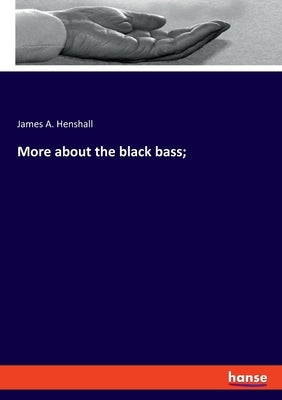 More about the black bass; by Henshall, James a.