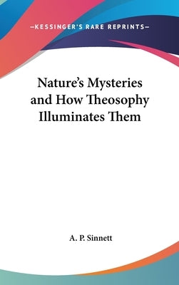 Nature's Mysteries and How Theosophy Illuminates Them by Sinnett, A. P.