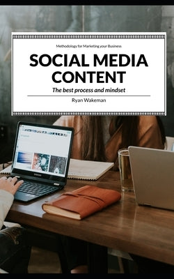 Social Media Content: The best process and mindset for dealing with Social Content by Wakeman, Ryan